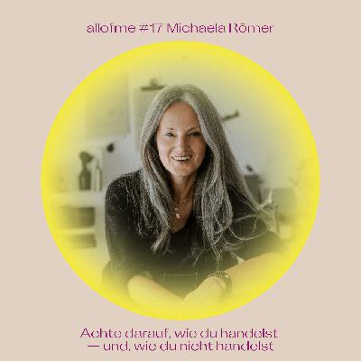 #17 Achte darauf, wie du handelst — und, wie du nicht handelst mit Michaela Römer