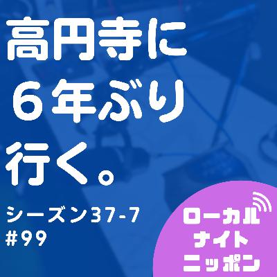 #99 高円寺に6年ぶりに行く。〜シーズン37-7〜