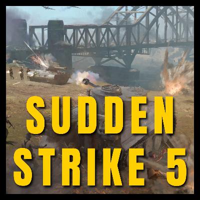 Sudden Strike 5 is Coming. Is The Series Any Good? (Ep.54)