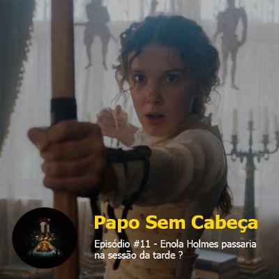 Papo sem Cabeça Episodio #11 - Enola Holmes passaria na sessão da tarde ? Papo sem Cabeça Episodio #11 - Enola Holmes passaria na sessão da tarde ?