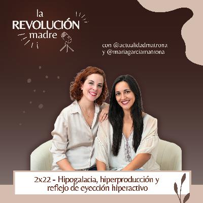 2x22 Hipogalactia, hiperproducción y reflejo de eyección hiperactivo.