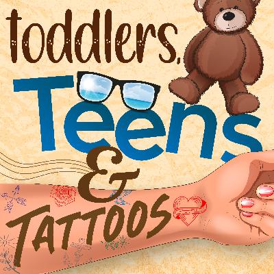 Toddlers, Teens & Tattoos Toddlers, Teens & Tattoos
