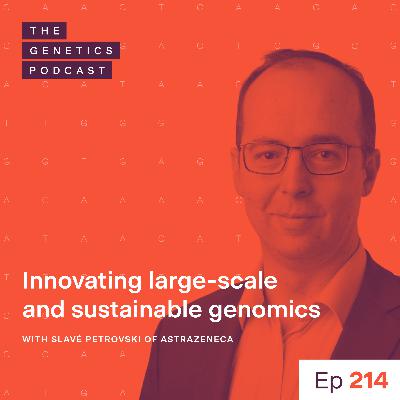EP 214: Innovating large-scale and sustainable genomics with Slavé Petrovski of AstraZeneca EP 214: Innovating large-scale and sustainable genomics with Slavé Petrovski of AstraZeneca