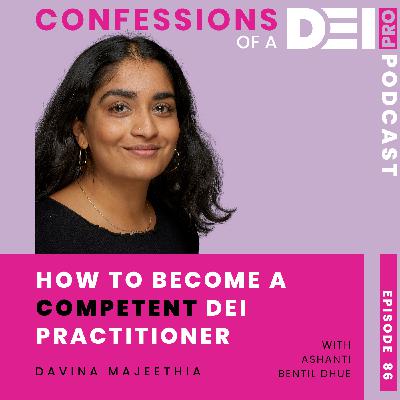 86. How to Become a Competent DEI Practitioner: { Davina Majeethia }