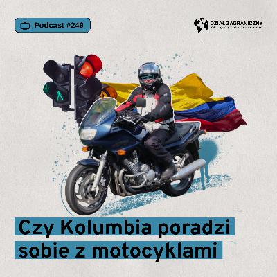Czy Kolumbia poradzi sobie z motocyklami (Dział Zagraniczny Podcast#249)