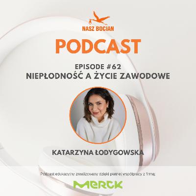 #62 Niepłodność a życie zawodowe - Katarzyna Łodygowska #62 Niepłodność a życie zawodowe - Katarzyna Łodygowska