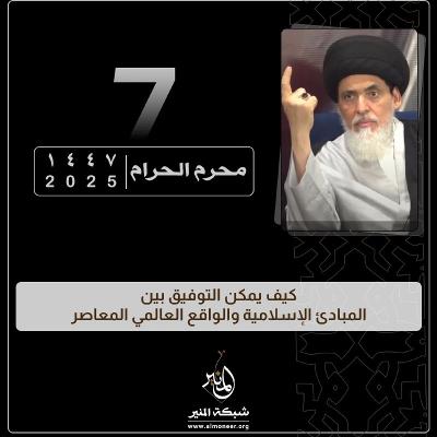 1447-01-07 | كيف يمكن التوفيق بين المبادئ الإسلامية والواقع العالمي المعاصر | السيد منير الخباز