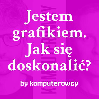 Jestem grafikiem. Jak mogę się doskonalić?