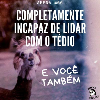 66 - Incapaz de lidar com o tédio (e você também) 66 - Incapaz de lidar com o tédio (e você também)