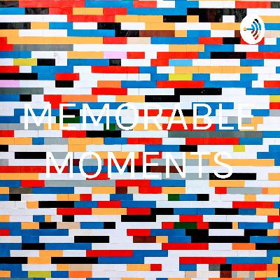 MEMORABLE MOMENTS