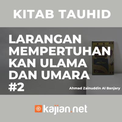 Larangan Mempertuhankan Ulama dan Umara #2 - Ustadz Ahmad Zainuddin Al Banjary