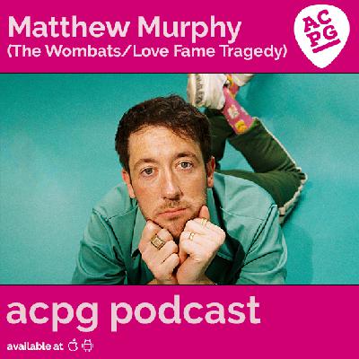 ACPG 177: Matthew Murphy - The Wombats and Love Fame Tragedy ACPG 177: Matthew Murphy - The Wombats and Love Fame Tragedy