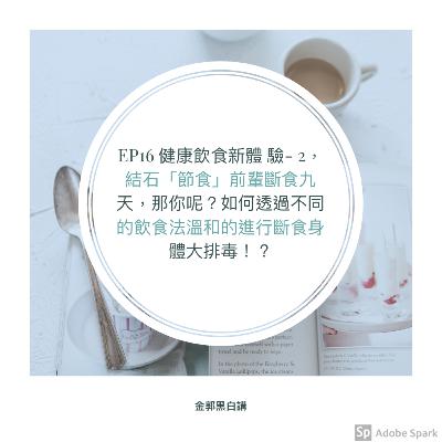 EP16 健康飲食新體驗 - 2，結石「節食」前輩斷食九天，那你呢？如何透過不同的飲食法溫和的進行斷食身體大排毒！？