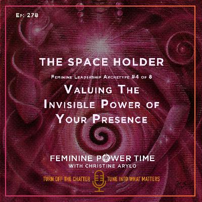 278: The Space Holder Archetype: Valuing the Invisible Power of Your Presence