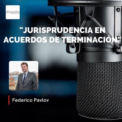 “Jurisprudencia en acuerdos de terminación”: Federico Pavlov