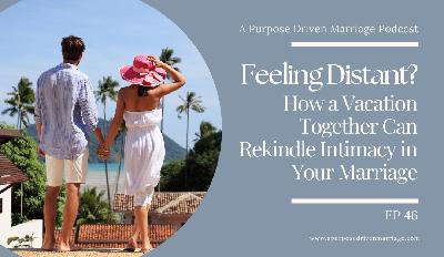 Feeling Distant? How a Vacation Together Can Rekindle Intimacy in Your Marriage