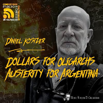 Ep 353 - Dollars for Oligarchs, Austerity for Argentina with Daniel Kostzer