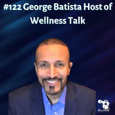 #122 Wellness Talk with George Batista #122 Wellness Talk with George Batista