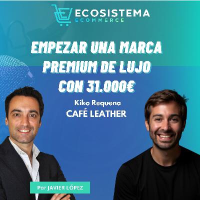 #441. Avalar con tus propiedades y guantes de 200 euros. Crear una marca premium luxury con Kiko Requena, Cofounder de Cafe Leather.