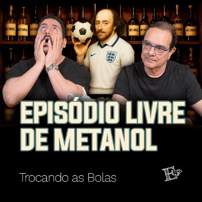 Episódio Livre de METANOL! | TROCANDO AS BOLAS