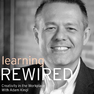 Learning Rewired #09: Creativity in the Workplace with Adam Kingl