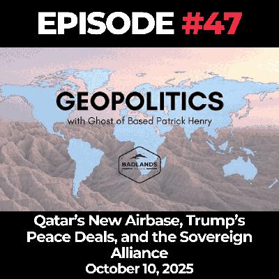 Geopolitics with Ghost Ep 47:  Qatar’s New Airbase, Trump’s Peace Deals, and the Sovereign Alliance - October 10, 2025