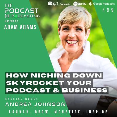 How Niching Down Skyrocket Your Podcast and Business - Andrea Johnson [499]