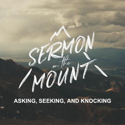 Asking, Seeking, And Knocking (Pastor Doug) Asking, Seeking, And Knocking (Pastor Doug)