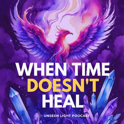 UNSEEN LIGHT: When Time Doesn't Heal - Dr. Sheila Collins on Overcoming Persistent Grief