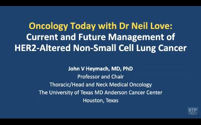 HER2-Altered Non-Small Cell Lung Cancer — An Interview with Dr John V Heymach HER2-Altered Non-Small Cell Lung Cancer — An Interview with Dr John V Heymach