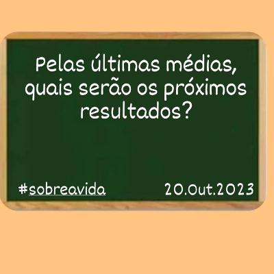 PELAS ULTIMAS MÉDIAS, QUAL SERÁ O RESULTADO? SOBRE A VIDA #3