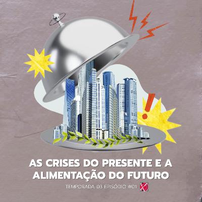 #78 - Temporada 3 - Episódio 1 - As Crises do Presente e a Comida do Futuro
