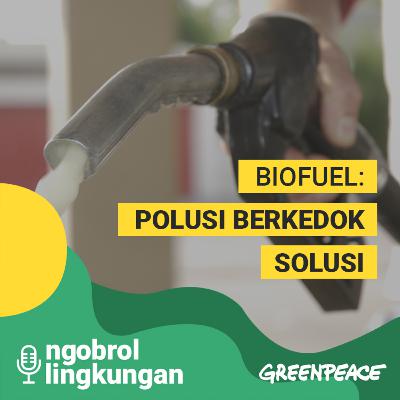 Biofuel: Polusi Berkedok Solusi - Episode 014