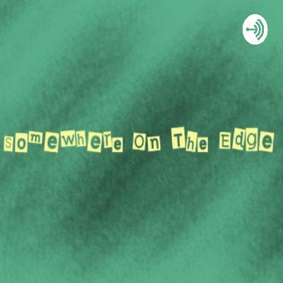 Somewhere On The Edge (First Official Episode [] Nitpicking what might get on some people's nerves)