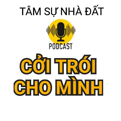Hãy Cởi Trói Cho Mình| Tâm Sự Nhà Đất #31
