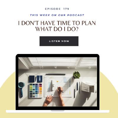 Ep. 179 I Don't Have Time to Plan—What Do I Do?