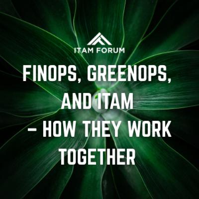 FinOps, GreenOps,  and ITAM - How they work together FinOps, GreenOps,  and ITAM - How they work together