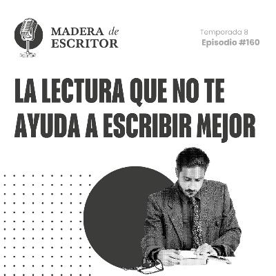 #160. La lectura que no te ayuda a escribir mejor
