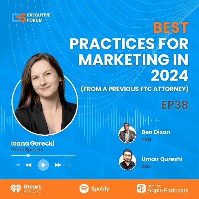 [Episode 38] Best Practices For Marketing In 2024 (From A Previous FTC Attorney) with Ioana Gorecki