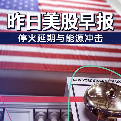 昨日美股收盘简讯：战火延期与能源冲击