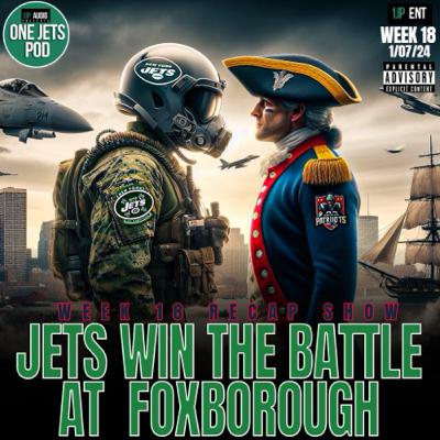1JP: JETS WIN THE BATTLE AT FOXBOROUGH- WEEK 18 RECAP SHOW