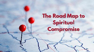 The Road Map to Spiritual Compromise