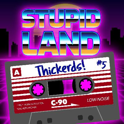 StupidLand: Thickerds
