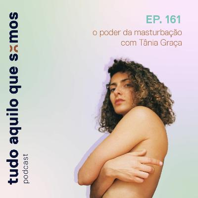 episódio 161 // o poder da masturbação com Tânia Graça
