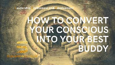 How to Convert your Conscious into your Best Buddy How to Convert your Conscious into your Best Buddy
