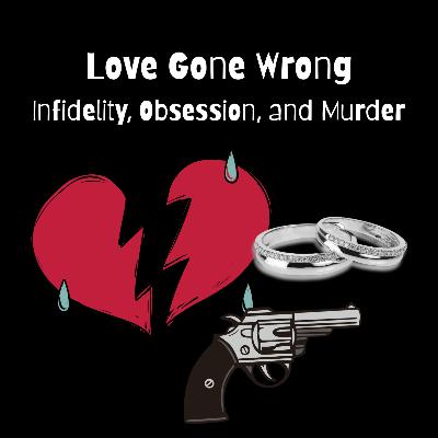 Love Gone Wrong: Infidelity, Obsession, and Murder Love Gone Wrong: Infidelity, Obsession, and Murder