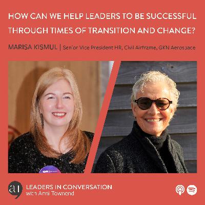 How can we help leaders to be successful through times of transition and change? A conversation with Marisa Kismul, Senior Vice President Human Resources, Civil Airframe, GKN Aerospace