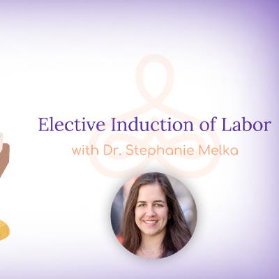"Elective Induction of Labor" - with Dr. Stephanie Melka "Elective Induction of Labor" - with Dr. Stephanie Melka