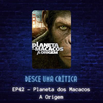 EP42 - Planeta dos Macacos: A Origem