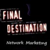 FINAL DESTINATION... NETWORK MARKETING